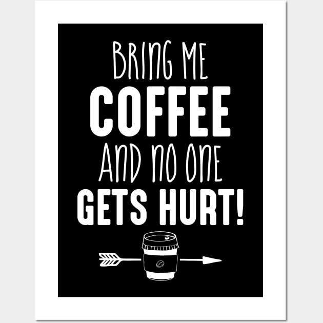 Funny Coffee Shirt Gift Bring me Coffee And No One Gets Hurt Wall Art by celeryprint